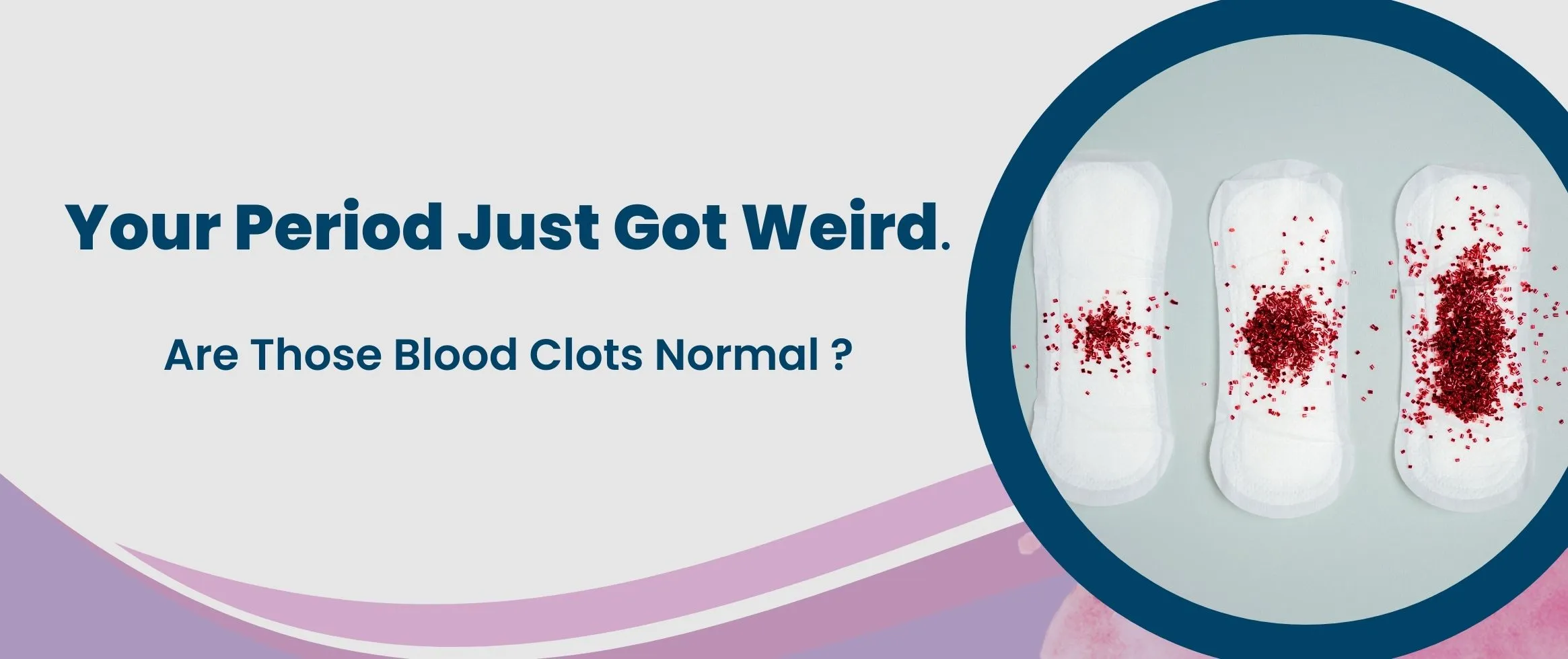  Your Period Just Got Weird: Are Those Blood Clots Normal?